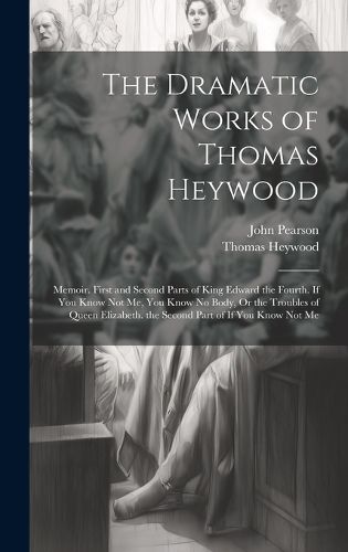Cover image for The Dramatic Works of Thomas Heywood