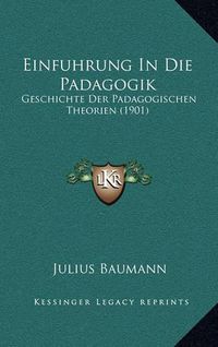 Cover image for Einfuhrung in Die Padagogik: Geschichte Der Padagogischen Theorien (1901)