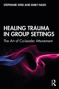 Cover image for Healing Trauma in Group Settings: The Art of Co-Leader Attunement