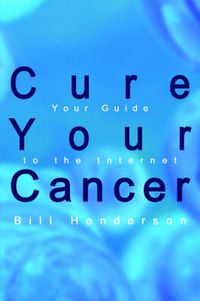 Cover image for Cure Your Cancer: Your Guide to the Internet