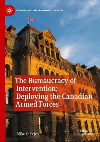 Cover image for The Bureaucracy of Intervention: Deploying the Canadian Armed Forces