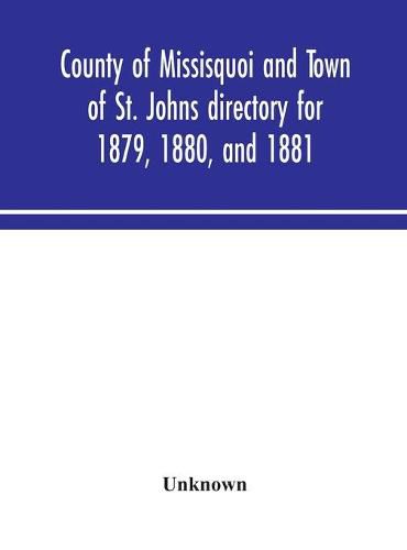 Cover image for County of Missisquoi and Town of St. Johns directory for 1879, 1880, and 1881