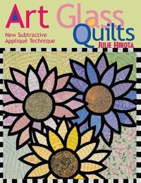 Cover image for Art Glass Quilts: New Subtractive Applique Techniques