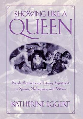 Cover image for Showing Like a Queen: Female Authority and Literary Experiment in Spenser, Shakespeare, and Milton