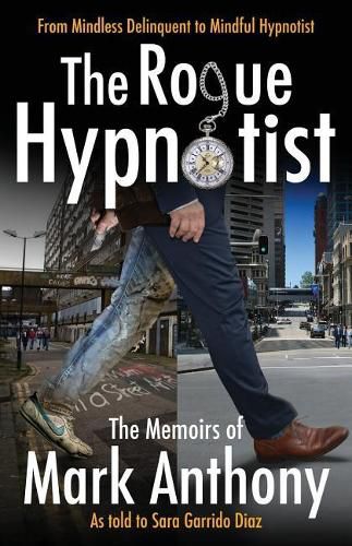 The Rogue Hypnotist: From Mindless Delinquent To Mindful Hypnotist