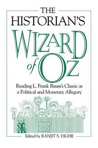 Cover image for The Historian's Wizard of Oz: Reading L. Frank Baum's Classic as a Political and Monetary Allegory