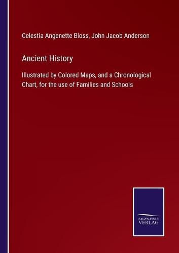 Cover image for Ancient History: Illustrated by Colored Maps, and a Chronological Chart, for the use of Families and Schools