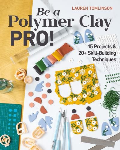 Cover image for Be a Polymer Clay Pro!: 15 Projects & 20+ Skill-Building Techniques