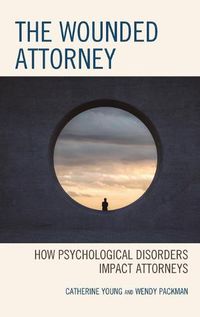 Cover image for The Wounded Attorney: How Psychological Disorders Impact Attorneys