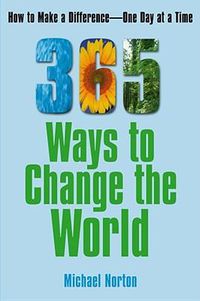 Cover image for 365 Ways to Change the World: How to Make a Difference One Day at a Time