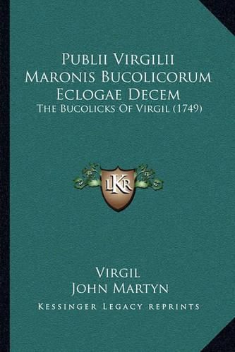 Cover image for Publii Virgilii Maronis Bucolicorum Eclogae Decem Publii Virgilii Maronis Bucolicorum Eclogae Decem: The Bucolicks of Virgil (1749) the Bucolicks of Virgil (1749)