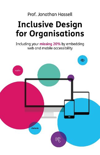 Cover image for Inclusive Design for Organisations: Including your missing 20% by embedding web and mobile accessibility