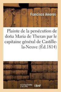 Cover image for Plainte de la Persecution Que Sa Femme Dona Maria de Theran Souffre: de la Part Du Capitaine General de Castille-La-Neuve, Don Valentin Belbis