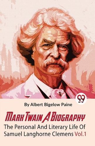 Mark Twain a Biography the Personal and Literary Life of Samuel Langhorne Clemens