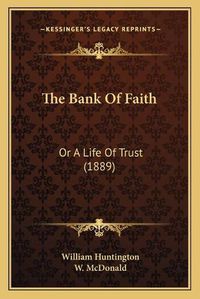 Cover image for The Bank of Faith: Or a Life of Trust (1889)