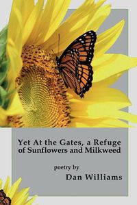 Cover image for Yet at the Gates, a Refuge of Sunflowers and Milkweed