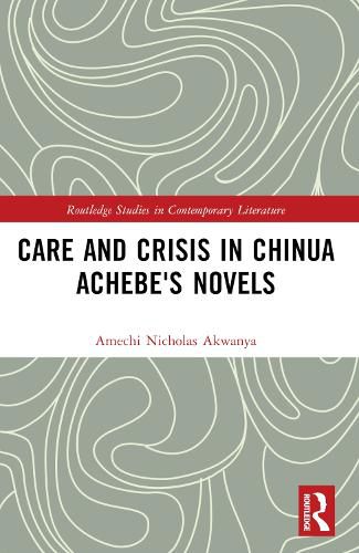 Cover image for Care and Crisis in Chinua Achebe's Novels