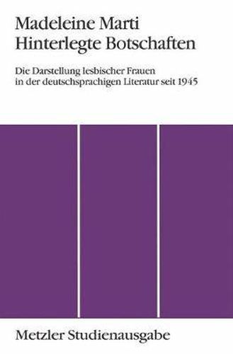 Cover image for Hinterlegte Botschaften: Die Darstellung lesbischer Frauen in der deutschsprachigen Literatur seit 1945. Metzler Studienausgabe