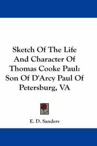 Cover image for Sketch of the Life and Character of Thomas Cooke Paul: Son of D'Arcy Paul of Petersburg, Va