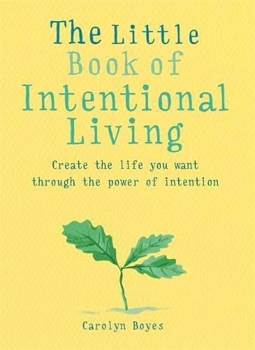 Cover image for The Little Book of Intentional Living: Create the life you want through the power of intention