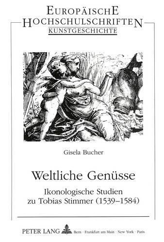 Cover image for Weltliche Genuesse: Ikonologische Studien Zu Tobias Stimmer (1539-1584)