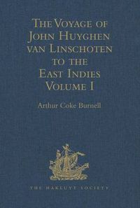 Cover image for The Voyage of John Huyghen van Linschoten to the East Indies: From the Old English Translation of 1598. The First Book, containing his Description of the East. In Two Volumes Volume I