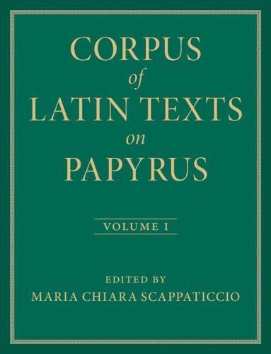 Corpus of Latin Texts on Papyrus: Volume 1, Introduction and Part I