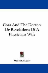 Cover image for Cora and the Doctor: Or Revelations of a Physicians Wife