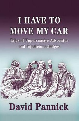 Cover image for I Have to Move my Car: Tales of Unpersuasive Advocates and Injudicious Judges