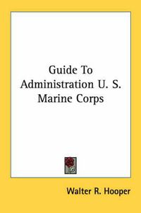 Cover image for Guide to Administration U. S. Marine Corps