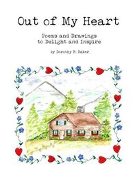 Cover image for Out of My Heart: Poems and Drawings to Delight and Inspire
