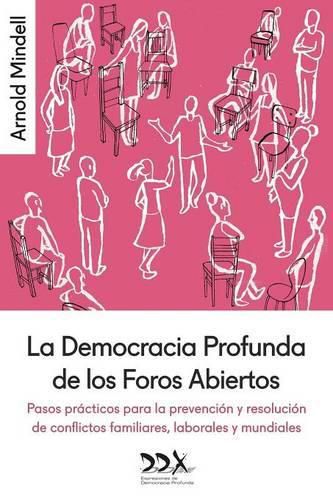 Cover image for La Democracia Profunda de los Foros Abiertos: Pasos practicos para la prevencion y resolucion de conflictos familiares, laborales y mundiales