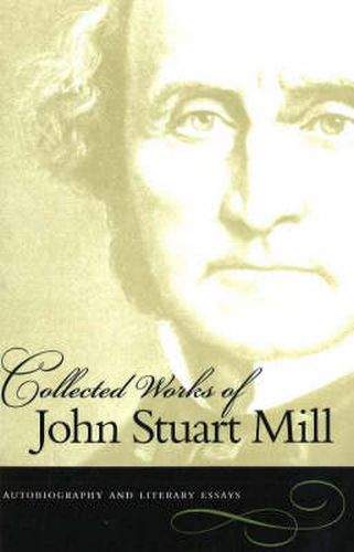 Cover image for Collected Works of John Stuart Mill, Volume 1: Autobiography & Literary Essays