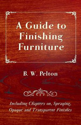 Cover image for A Guide to Finishing Furniture - Including Chapters on, Spraying, Opaque and Transparent Finishes