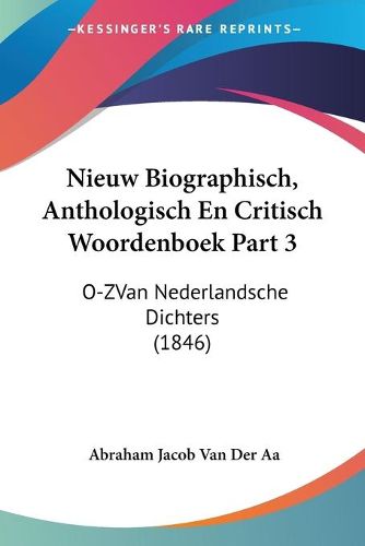 Cover image for Nieuw Biographisch, Anthologisch En Critisch Woordenboek Part 3: O-Zvan Nederlandsche Dichters (1846)