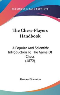 Cover image for The Chess-Players Handbook: A Popular and Scientific Introduction to the Game of Chess (1872)