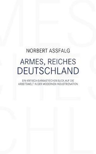 Cover image for Armes, reiches Deutschland: Ein kritisch-sarkastischer Blick auf die Arbeitswelt in der modernen Industrienation