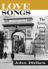 Cover image for Love Songs: The Lives, Loves, and Poetry of Nine American Women