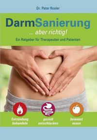 Cover image for DarmSanierung - aber richtig: Neue Erkenntnisse zur Bedeutung des Darmes fur Gesundheit und Krankheit, Stuhldiagnostik - Basis fur gezielte Therapie und Prophylaxe