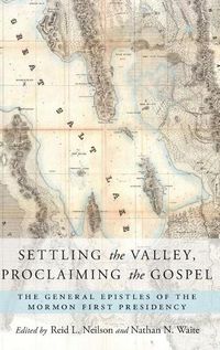 Cover image for Settling the Valley, Proclaiming the Gospel: The General Epistles of the Mormon First Presidency