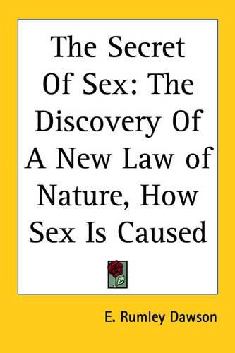 Cover image for The Secret Of Sex: The Discovery Of A New Law of Nature, How Sex Is Caused