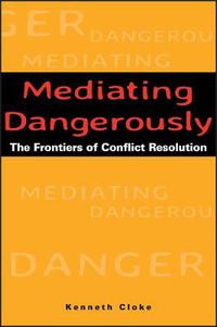 Cover image for Mediating Dangerously: The Frontiers of Conflict Resolution