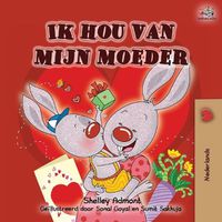 Cover image for Ik hou van mijn moeder: I Love My Mom - Dutch Edition