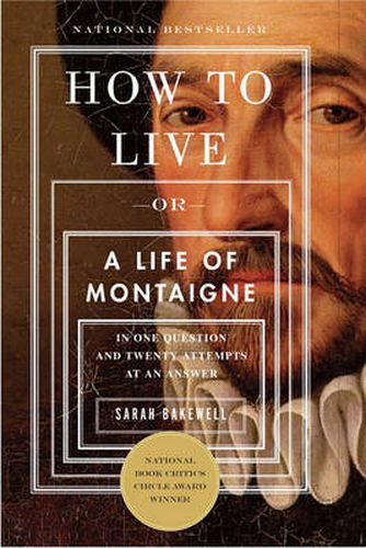 Cover image for How to Live: Or A Life of Montaigne in One Question and Twenty Attempts at an Answer