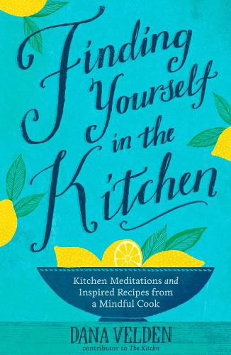 Cover image for Finding Yourself in the Kitchen: Kitchen Meditations and Inspired Recipes from a Mindful Cook