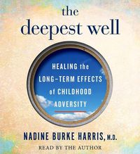 Cover image for The Deepest Well: Healing the Long-Term Effects of Childhood Adversity