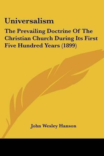 Universalism: The Prevailing Doctrine of the Christian Church During Its First Five Hundred Years (1899)