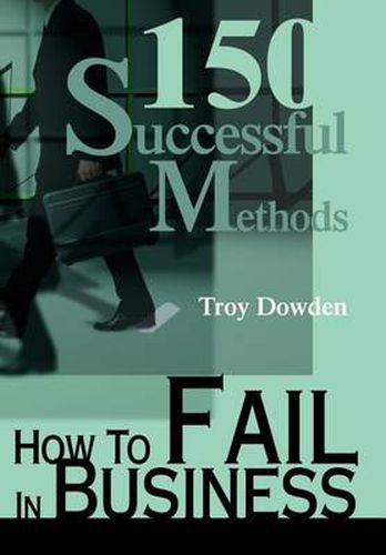 Cover image for How to Fail in Business: 150 Successful Methods