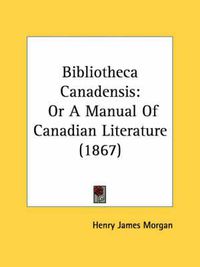 Cover image for Bibliotheca Canadensis: Or a Manual of Canadian Literature (1867)