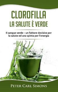 Cover image for Clorofilla - La Salute e Verde: Il sangue verde - un fattore decisivo per la salute ed una spinta per l'energia